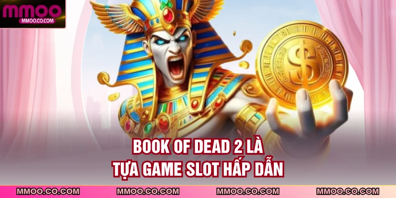 Book Of Dead 2 là tựa game slot hấp dẫn