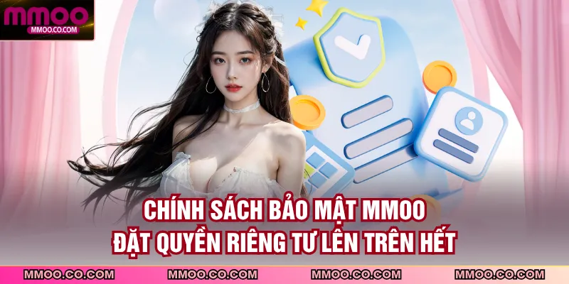 Chính sách bảo mật MMOO đặt quyền riêng tư lên trên hết