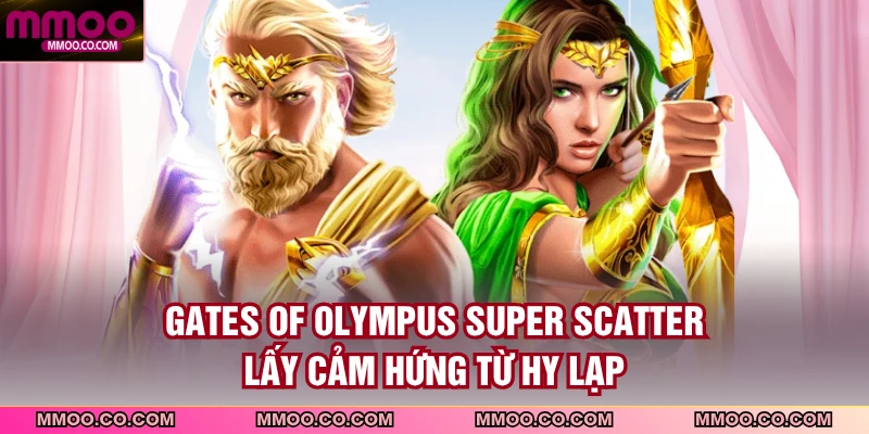 Gates of Olympus Super Scatter lấy cảm hứng từ Hy Lạp