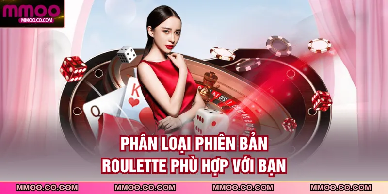 Phân loại phiên bản roulette phù hợp với bạn